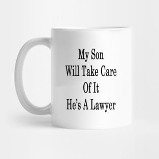 My Son Will Take Care Of It He's A Lawyer Mug